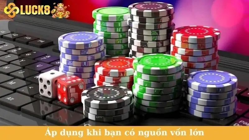 Áp dụng khi bạn có nguồn vốn lớn