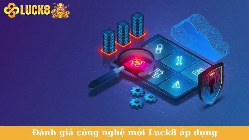 Đánh giá công nghệ mới Luck8 áp dụng