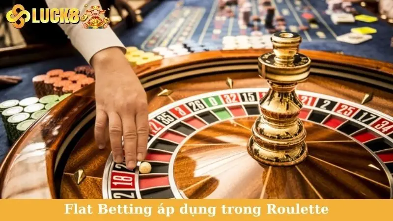 Flat Betting áp dụng trong Roulette