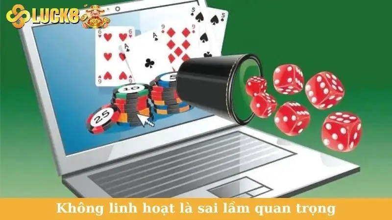 Không linh hoạt là sai lầm quan trọng