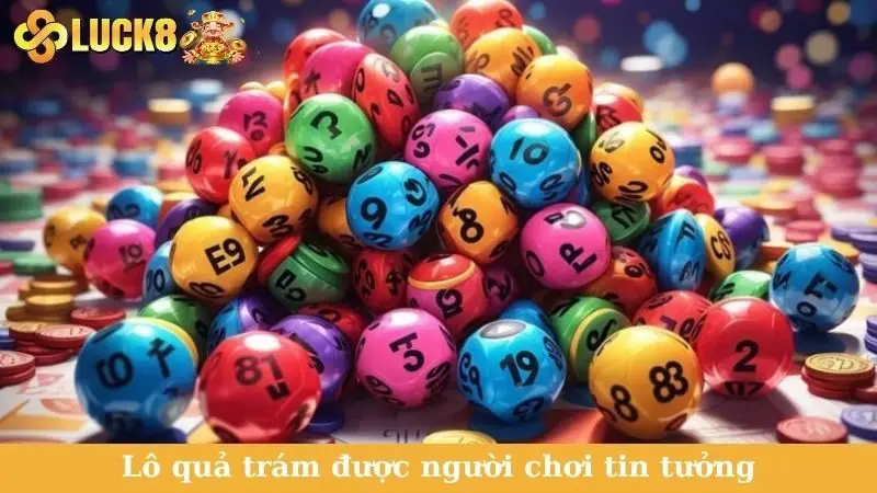 Lô quả trám được người chơi tin tưởng